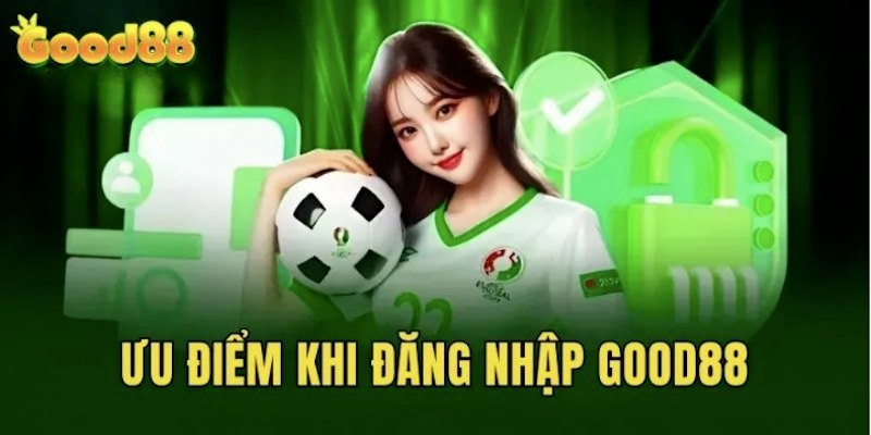 Đăng Nhập Good88 1 Cực nhiều lợi ích khi tiến hành đăng nhập vào hệ thống